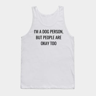 I'm a dog person, but people are okay too Tank Top